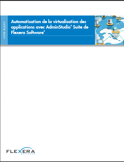 Automatisation de la virtualisation des applications avec AdminStudio ®  Suite de Flexera Software