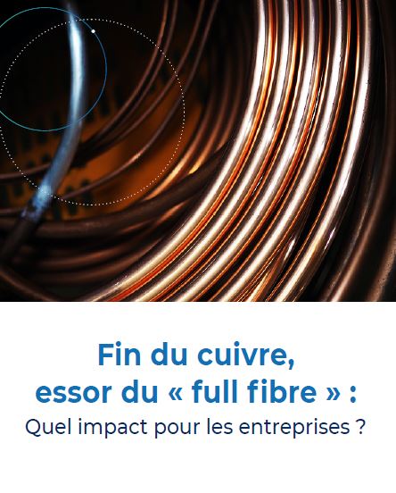 Fin du cuivre, essor du « full fibre » : Quel impact pour les entreprises ?